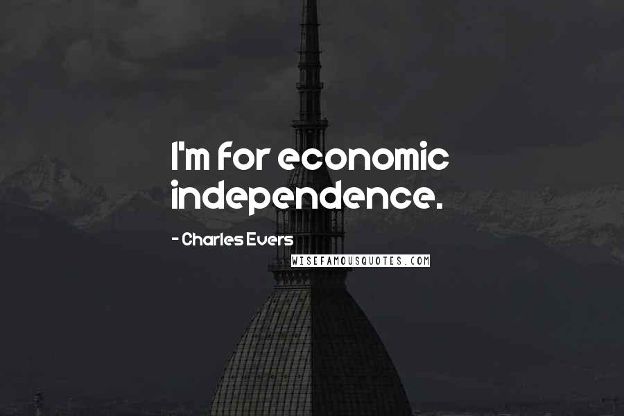 Charles Evers Quotes: I'm for economic independence.