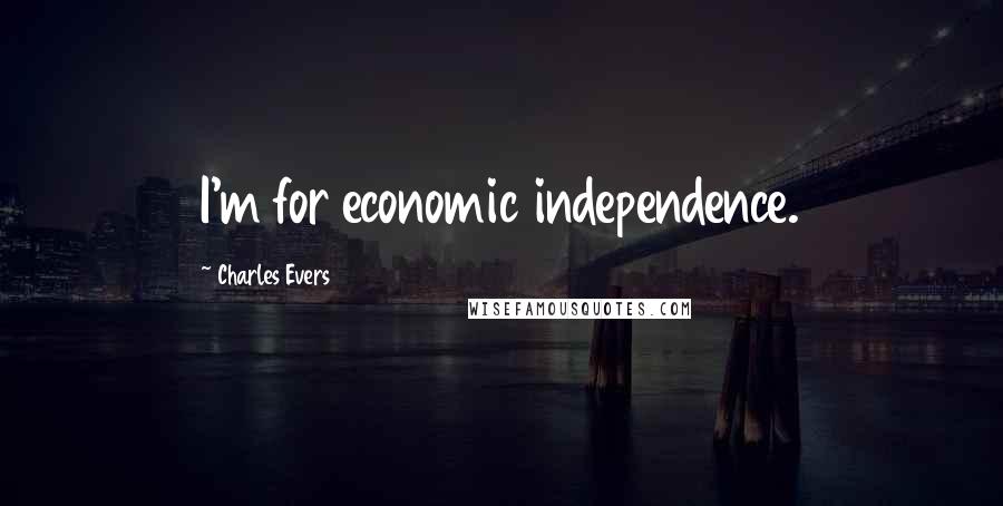 Charles Evers Quotes: I'm for economic independence.