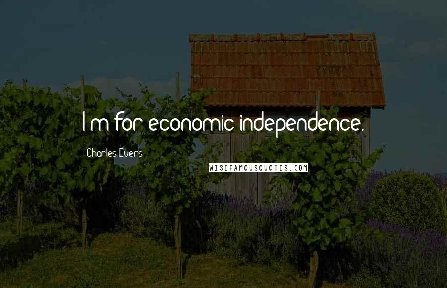 Charles Evers Quotes: I'm for economic independence.