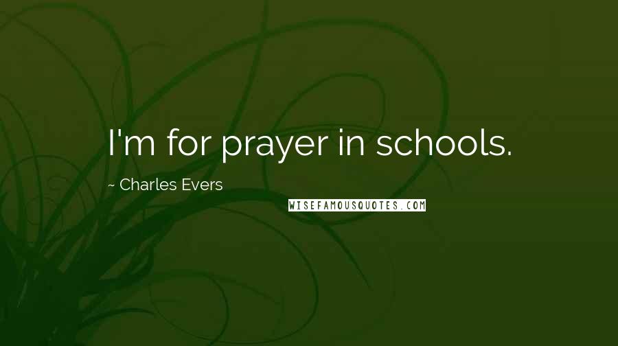 Charles Evers Quotes: I'm for prayer in schools.