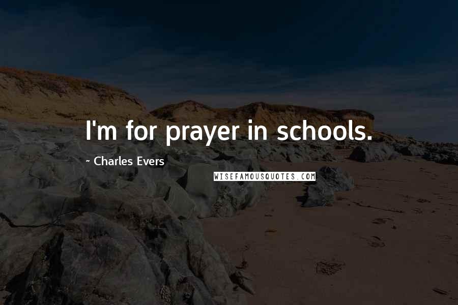 Charles Evers Quotes: I'm for prayer in schools.