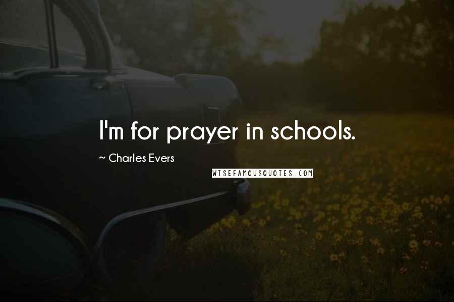 Charles Evers Quotes: I'm for prayer in schools.