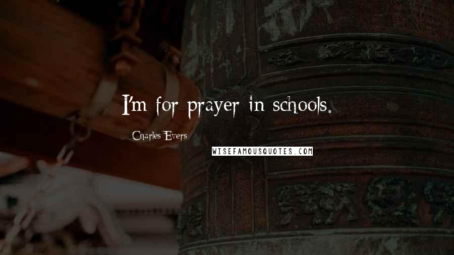 Charles Evers Quotes: I'm for prayer in schools.