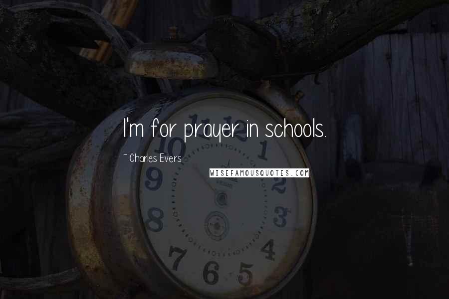 Charles Evers Quotes: I'm for prayer in schools.