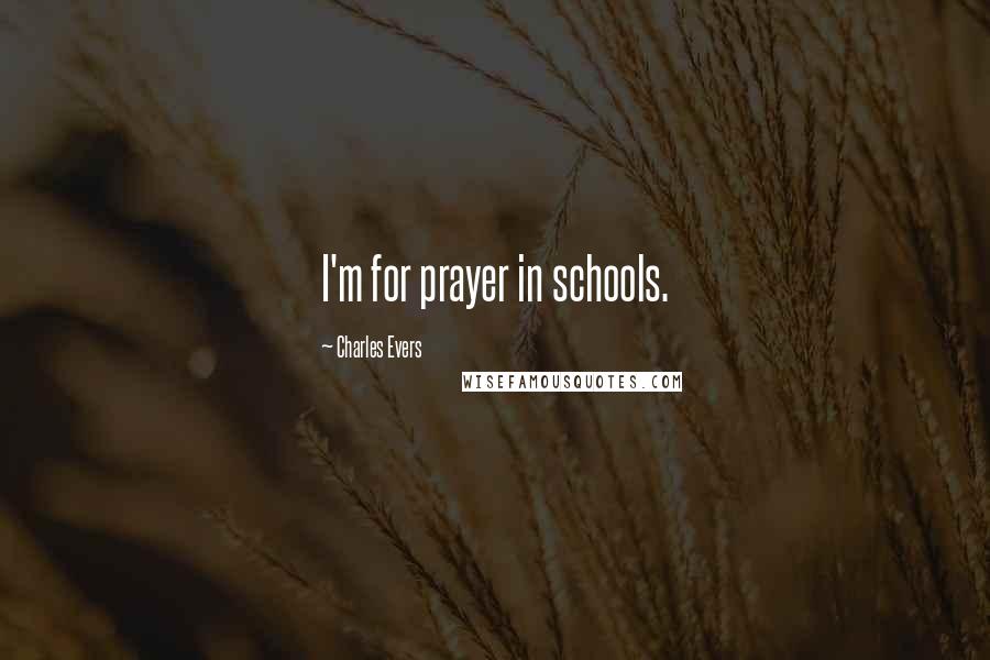 Charles Evers Quotes: I'm for prayer in schools.