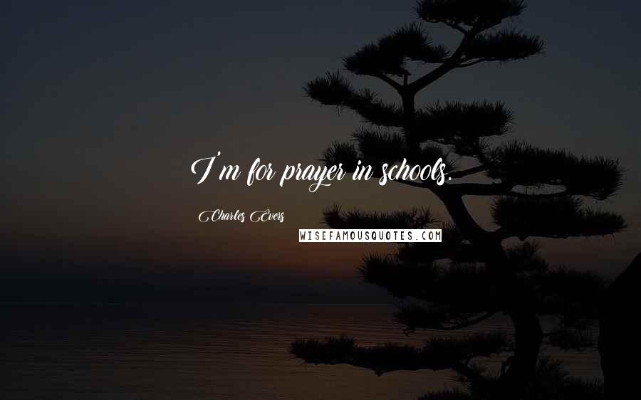 Charles Evers Quotes: I'm for prayer in schools.