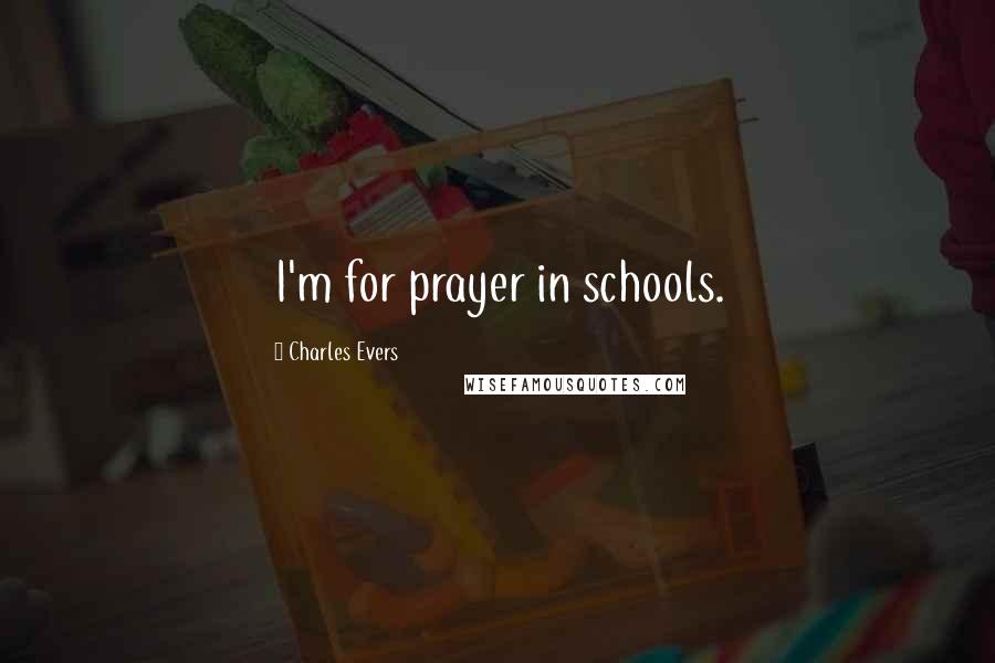 Charles Evers Quotes: I'm for prayer in schools.