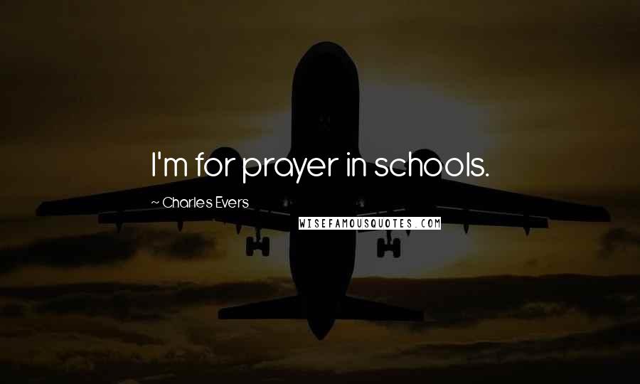 Charles Evers Quotes: I'm for prayer in schools.