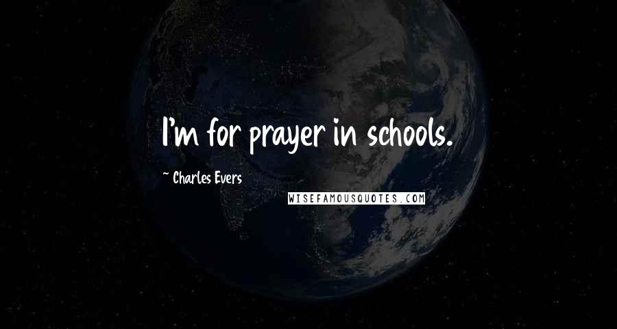 Charles Evers Quotes: I'm for prayer in schools.