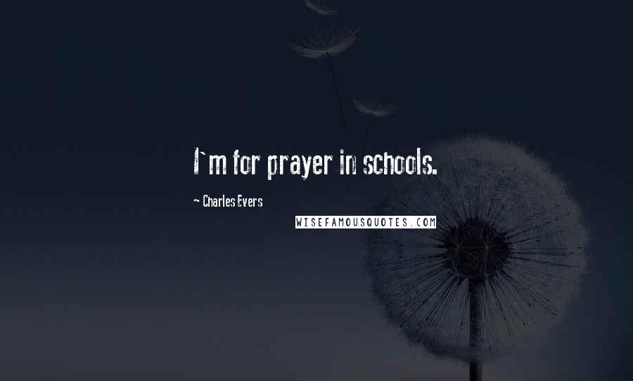 Charles Evers Quotes: I'm for prayer in schools.