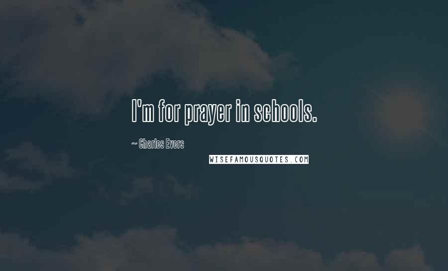 Charles Evers Quotes: I'm for prayer in schools.