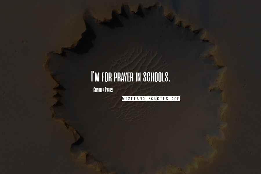 Charles Evers Quotes: I'm for prayer in schools.