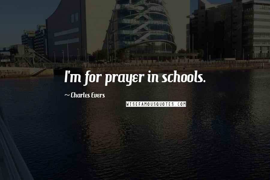 Charles Evers Quotes: I'm for prayer in schools.