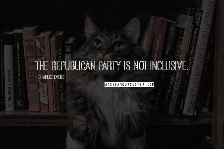 Charles Evers Quotes: The Republican Party is not inclusive.
