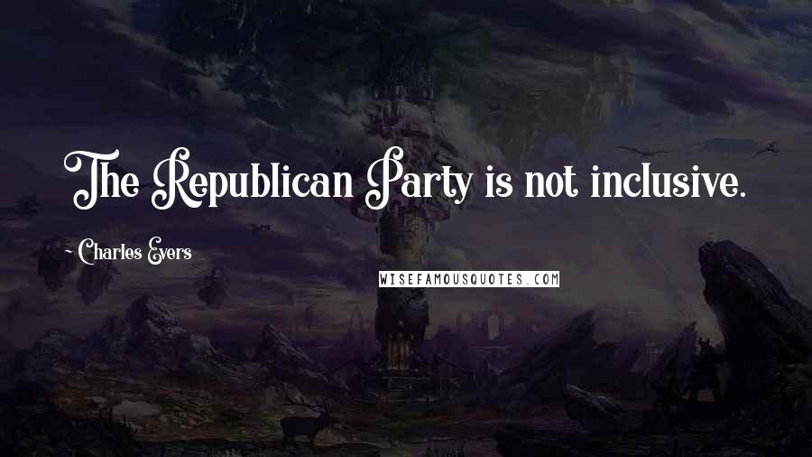 Charles Evers Quotes: The Republican Party is not inclusive.