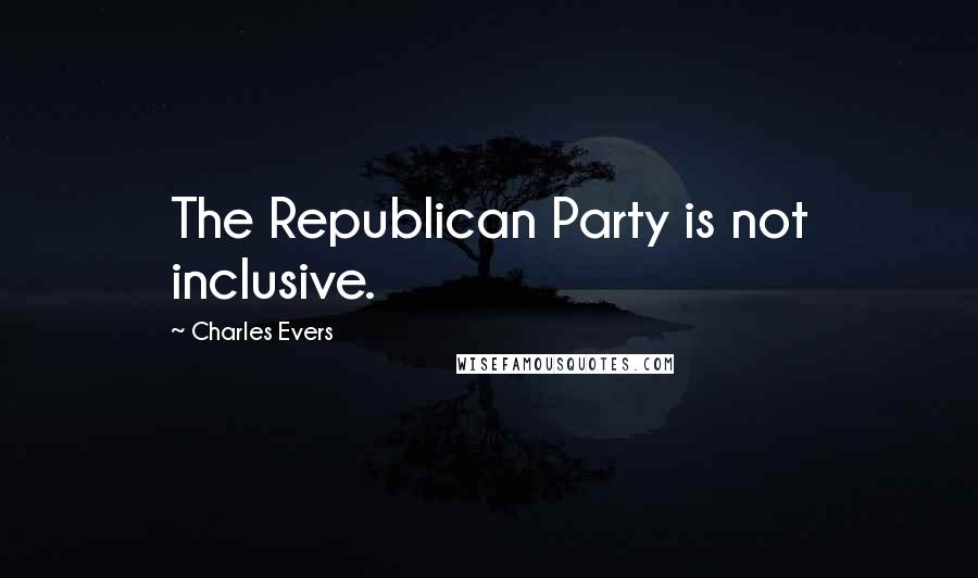 Charles Evers Quotes: The Republican Party is not inclusive.
