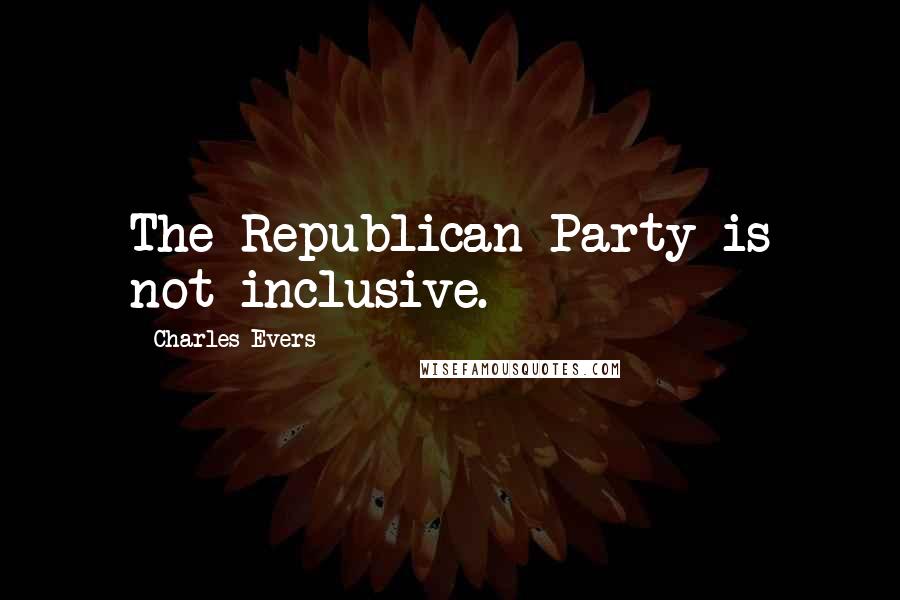 Charles Evers Quotes: The Republican Party is not inclusive.