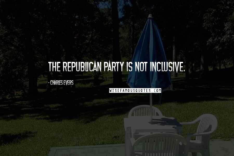 Charles Evers Quotes: The Republican Party is not inclusive.