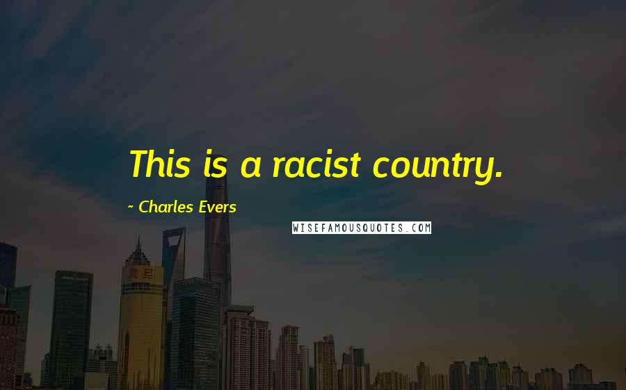 Charles Evers Quotes: This is a racist country.