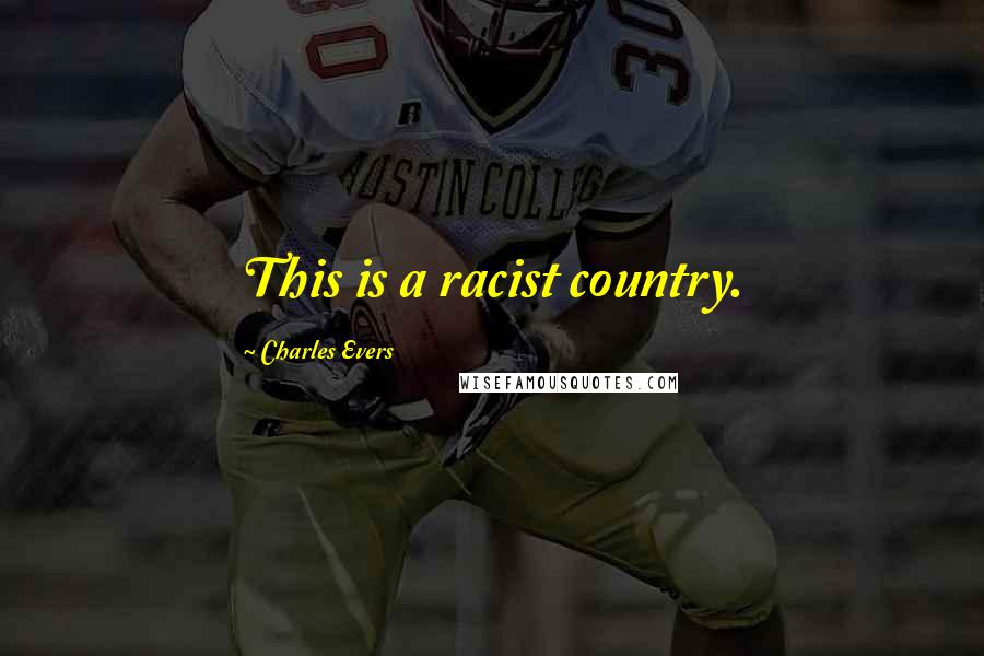 Charles Evers Quotes: This is a racist country.