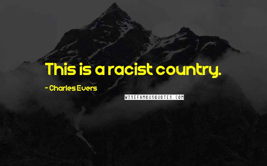 Charles Evers Quotes: This is a racist country.
