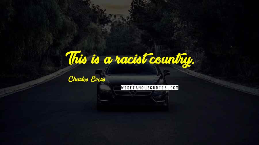 Charles Evers Quotes: This is a racist country.