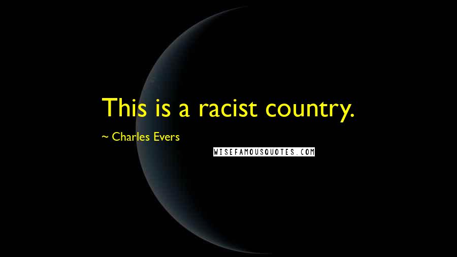 Charles Evers Quotes: This is a racist country.