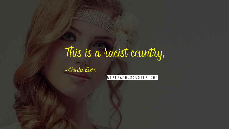 Charles Evers Quotes: This is a racist country.