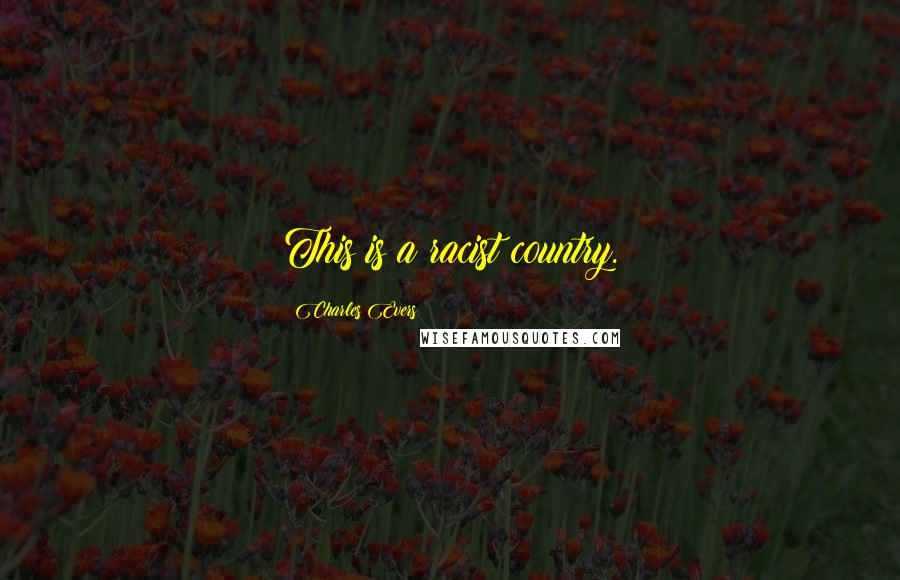 Charles Evers Quotes: This is a racist country.