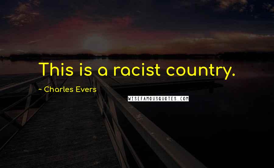 Charles Evers Quotes: This is a racist country.