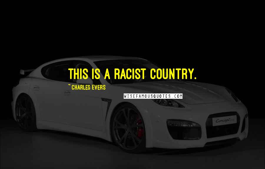 Charles Evers Quotes: This is a racist country.