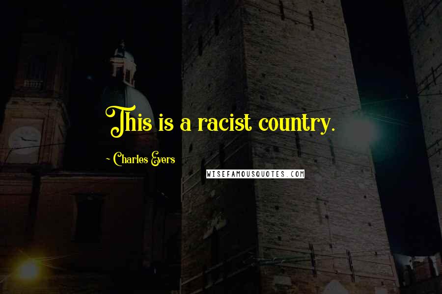 Charles Evers Quotes: This is a racist country.