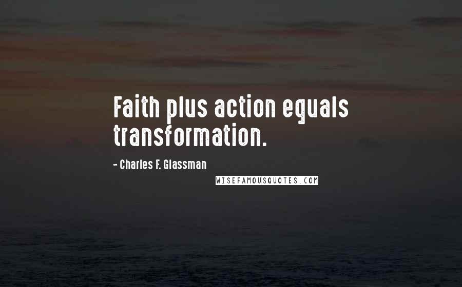 Charles F. Glassman Quotes: Faith plus action equals transformation.