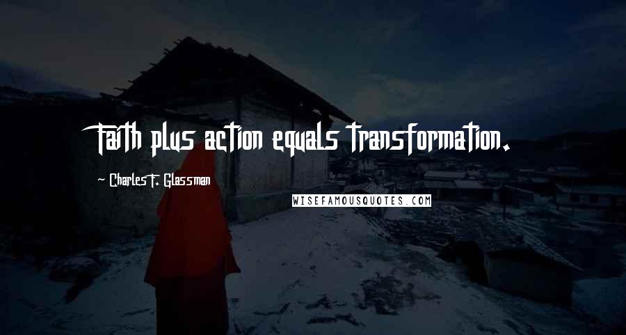 Charles F. Glassman Quotes: Faith plus action equals transformation.