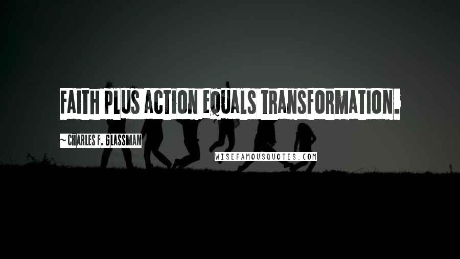 Charles F. Glassman Quotes: Faith plus action equals transformation.