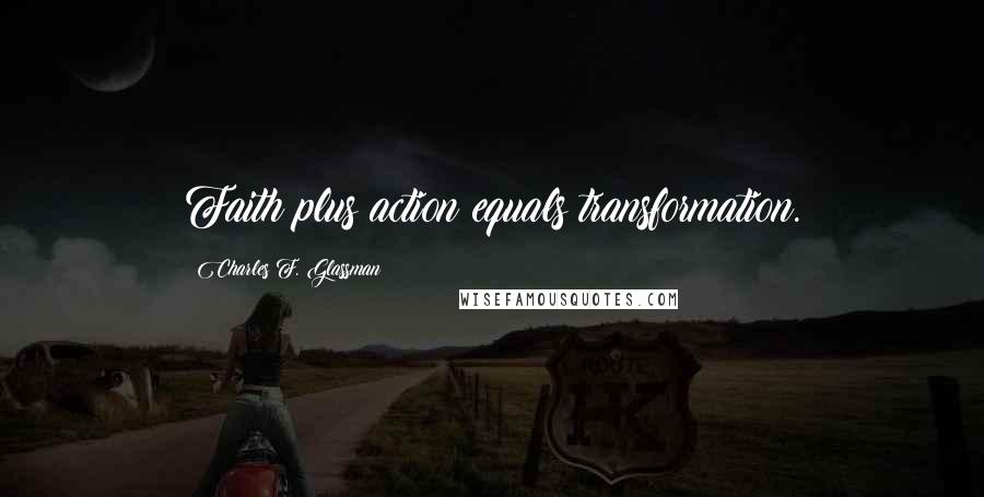Charles F. Glassman Quotes: Faith plus action equals transformation.
