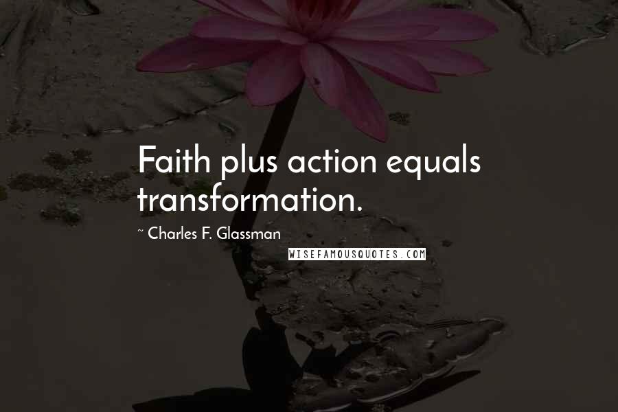 Charles F. Glassman Quotes: Faith plus action equals transformation.