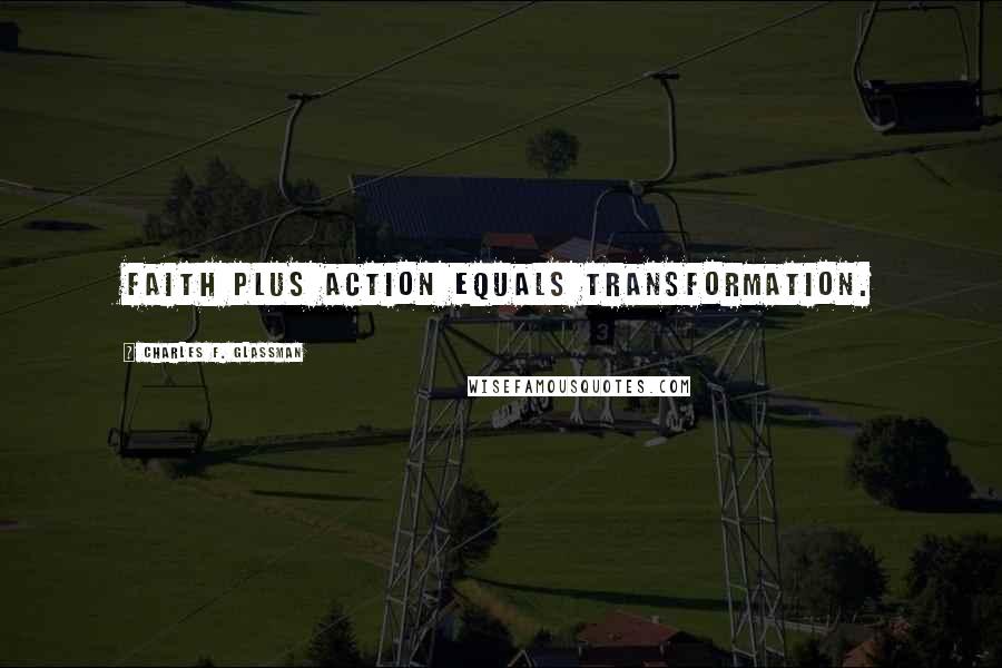 Charles F. Glassman Quotes: Faith plus action equals transformation.