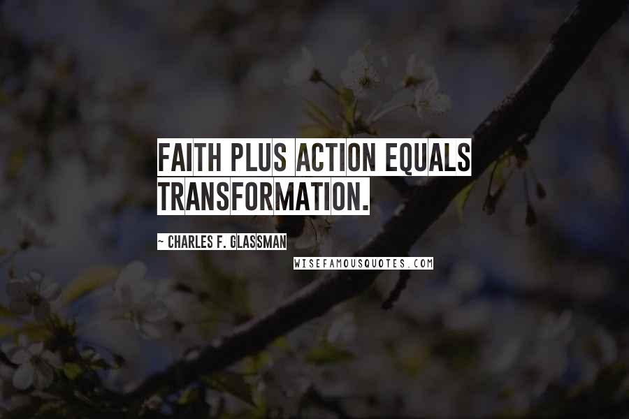 Charles F. Glassman Quotes: Faith plus action equals transformation.
