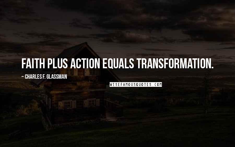 Charles F. Glassman Quotes: Faith plus action equals transformation.