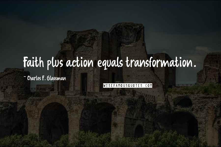 Charles F. Glassman Quotes: Faith plus action equals transformation.