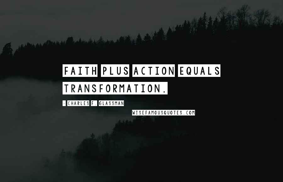 Charles F. Glassman Quotes: Faith plus action equals transformation.