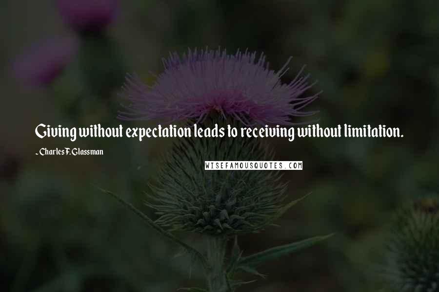 Charles F. Glassman Quotes: Giving without expectation leads to receiving without limitation.