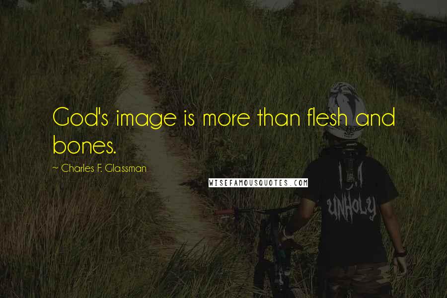 Charles F. Glassman Quotes: God's image is more than flesh and bones.