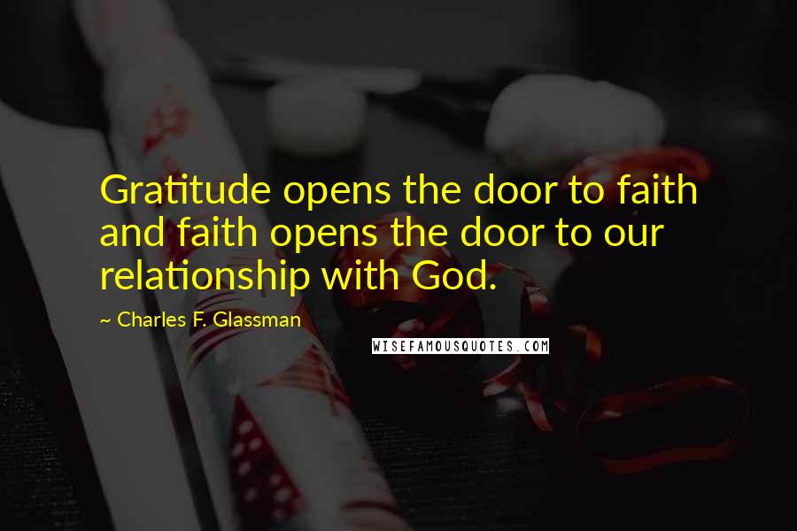 Charles F. Glassman Quotes: Gratitude opens the door to faith and faith opens the door to our relationship with God.
