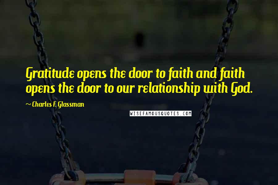 Charles F. Glassman Quotes: Gratitude opens the door to faith and faith opens the door to our relationship with God.