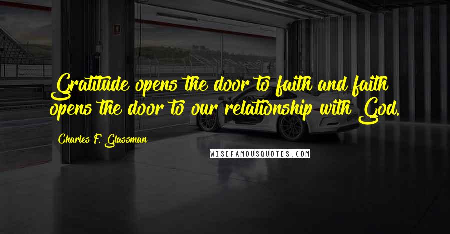 Charles F. Glassman Quotes: Gratitude opens the door to faith and faith opens the door to our relationship with God.