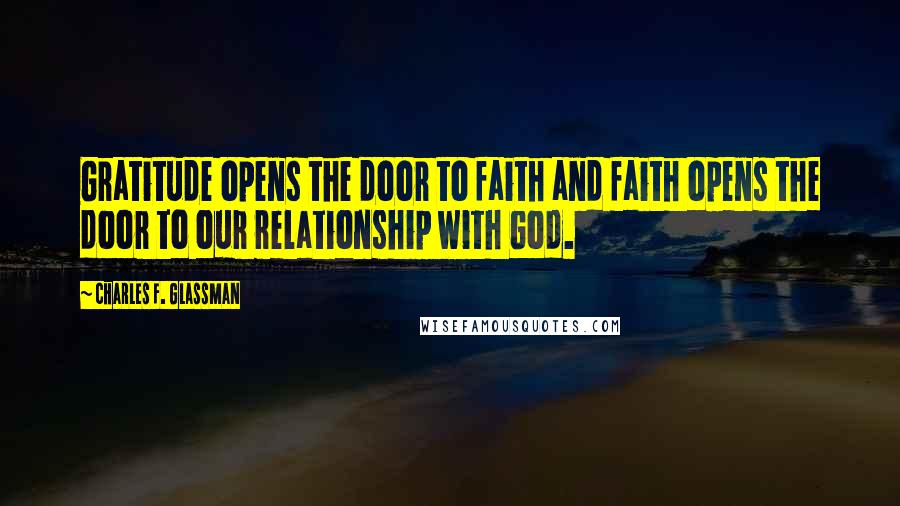 Charles F. Glassman Quotes: Gratitude opens the door to faith and faith opens the door to our relationship with God.