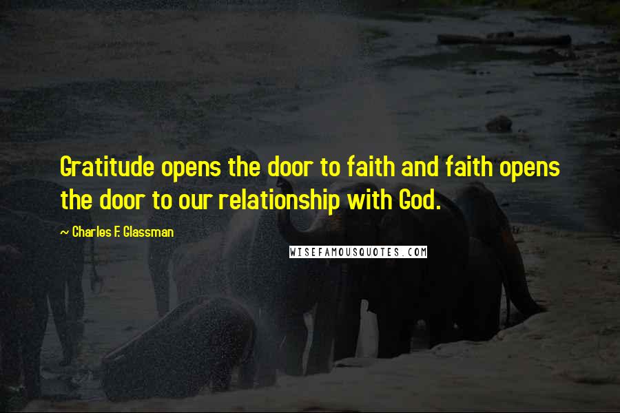 Charles F. Glassman Quotes: Gratitude opens the door to faith and faith opens the door to our relationship with God.