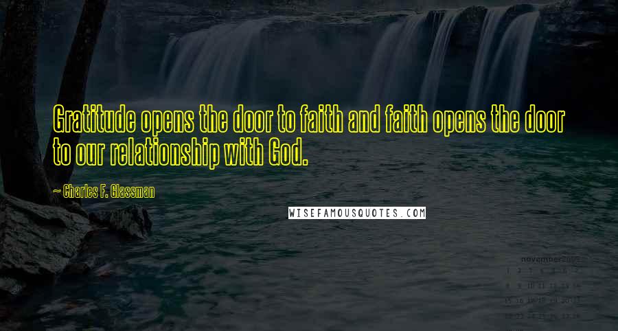 Charles F. Glassman Quotes: Gratitude opens the door to faith and faith opens the door to our relationship with God.